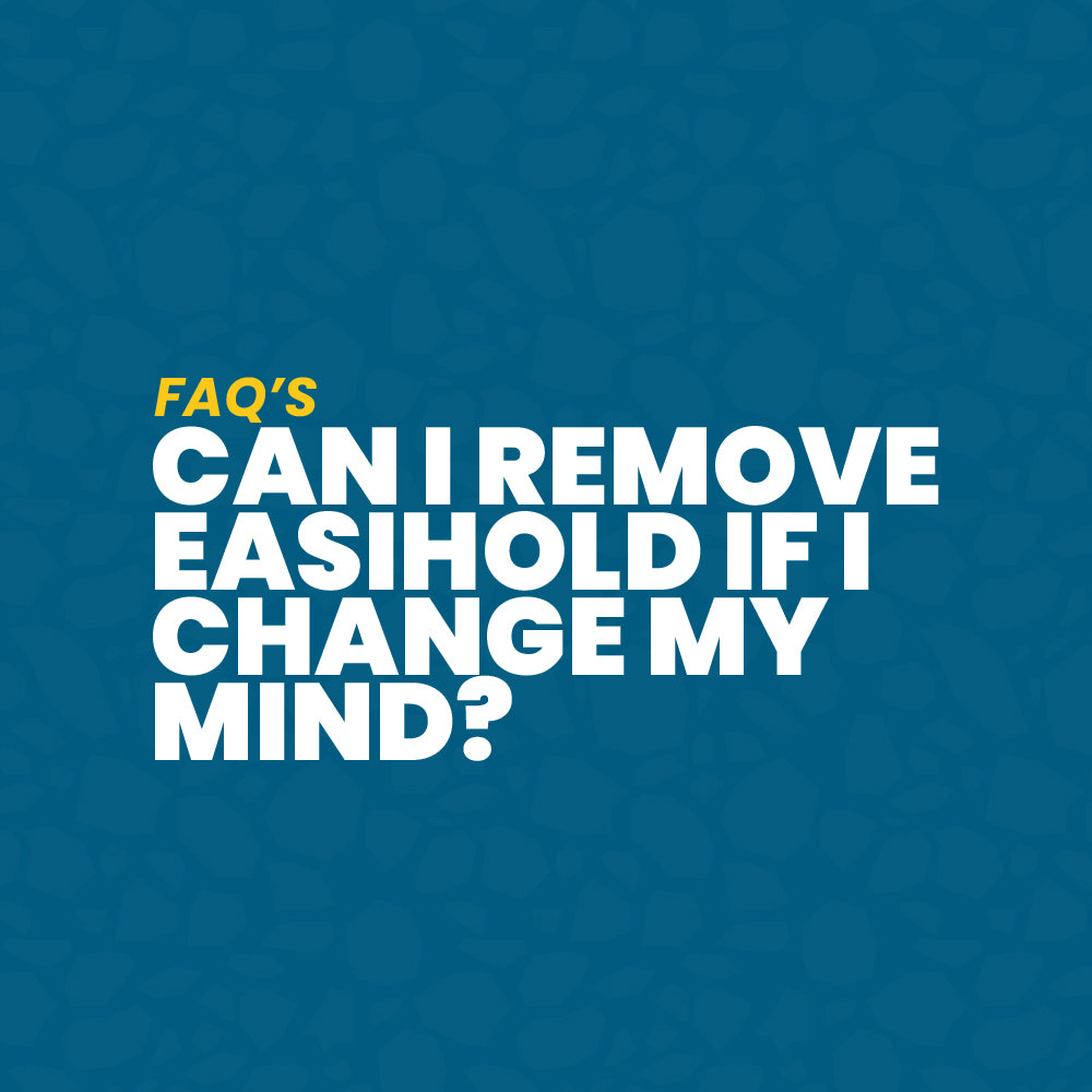 Can I remove Easihold If I change my mind?